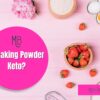 Is Baking Powder Keto? Low Carb Baking Ingredients